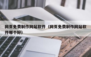 莘县网页免费制作网站软件（网页免费制作网站软件哪个好）
