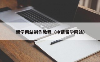 莘县留学网站制作教程（申请留学网站）