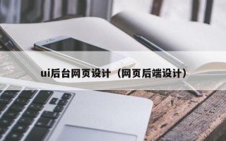 莘县ui后台网页设计（网页后端设计）